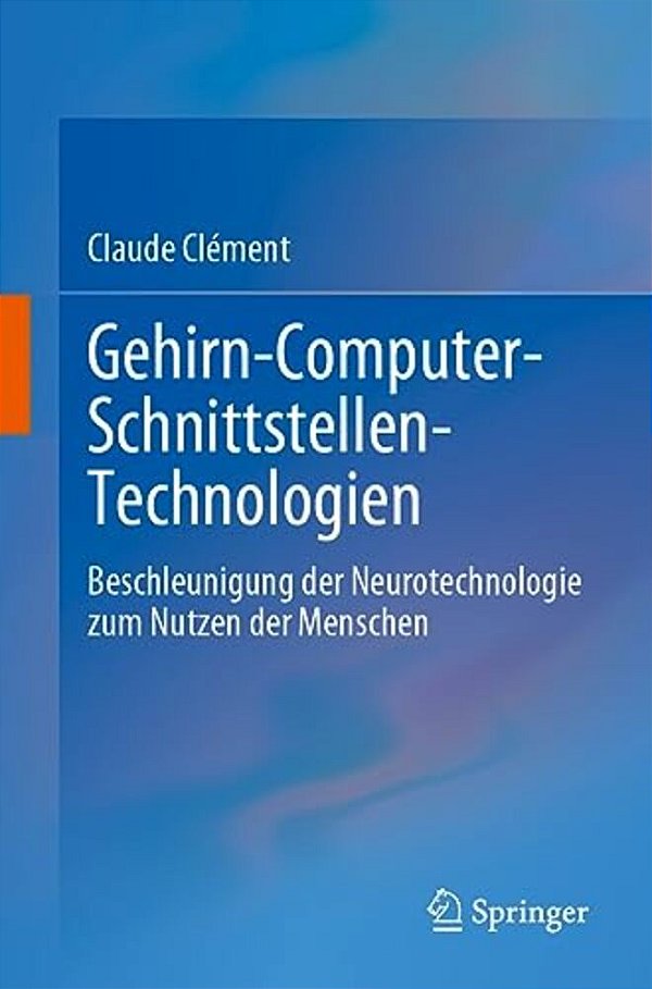 Gehirn-Computer-schnittstellen-technologien: Beschleunigung Der Neurotechnologie Zum Nutzen Der Menschen-..