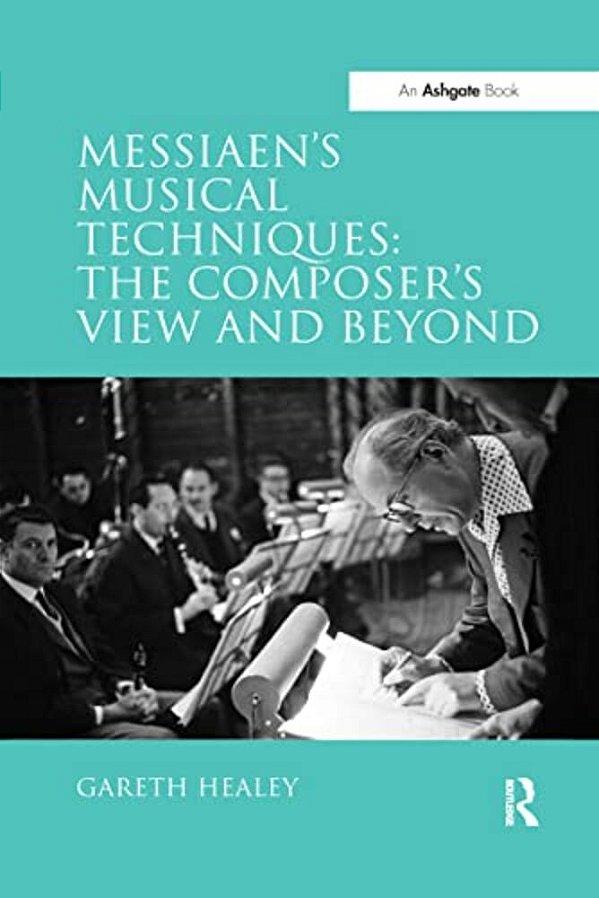 Messiaen's Musical Techniques: The Composer's View And Beyond-..