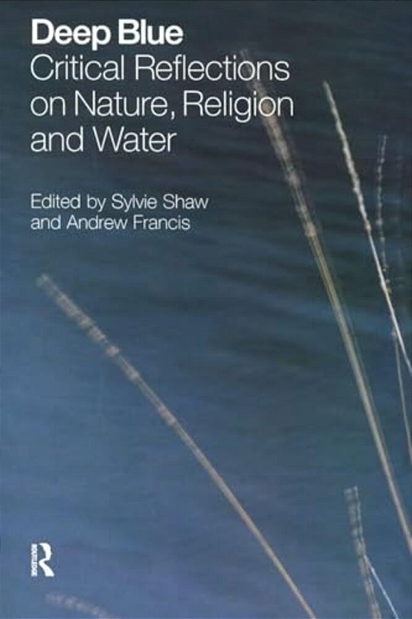 Deep Blue: Critical Reflections On Nature, Religion And Water-..