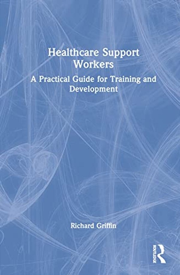 Healthcare Support Workers: A Practical Guide For Training And Development-..
