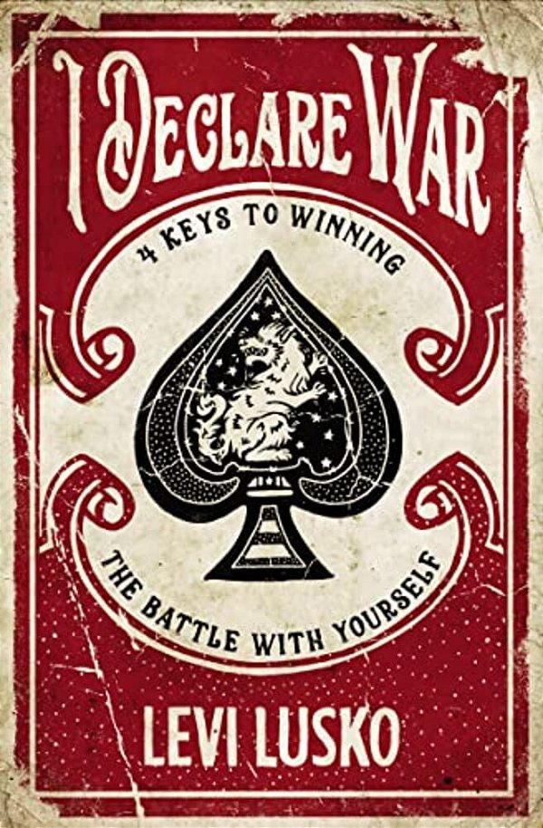 I Declare War: Four Keys To Winning The Battle With Yourself-..