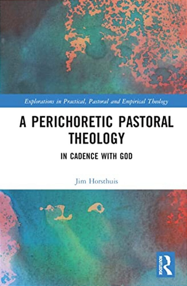 A Perichoretic Pastoral Theology: In Cadence With God-..