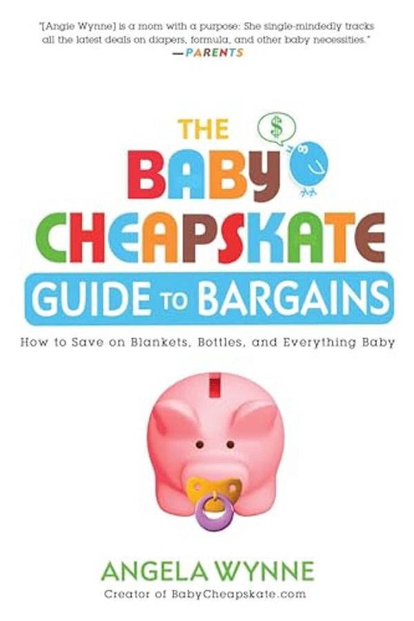 The Baby Cheapskate Guide To Bargains: How To Save On Blankets, Bottles, And Everything Baby-..
