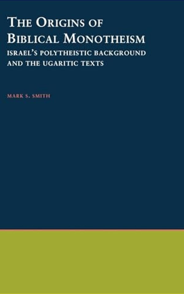 The Origins Of Biblical Monotheism: Israel's Polytheistic Background And The Ugaritic Texts-..