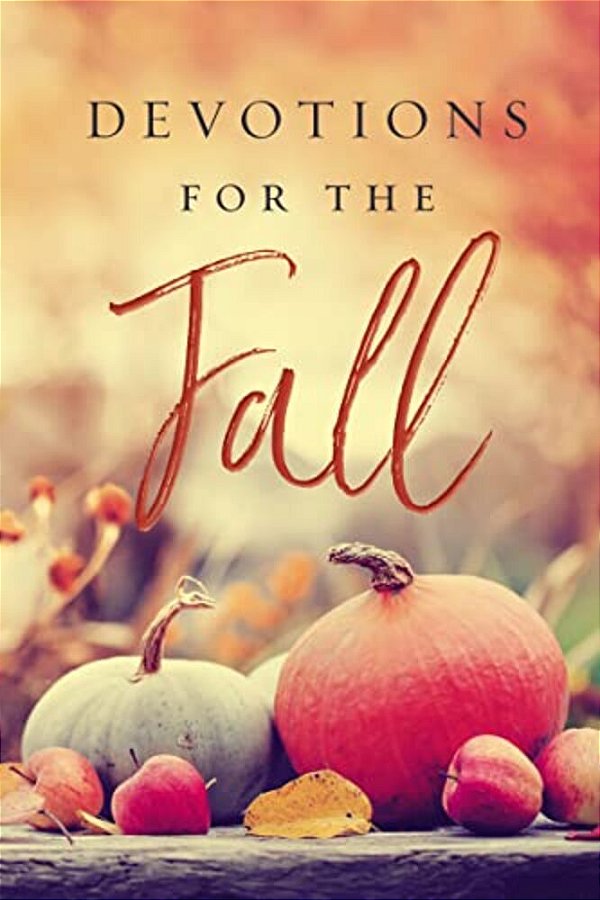 Devotions For The Fall: Celebrate The Harvest Season With Gratitude And Joy (A 40-Day Devotional)-..