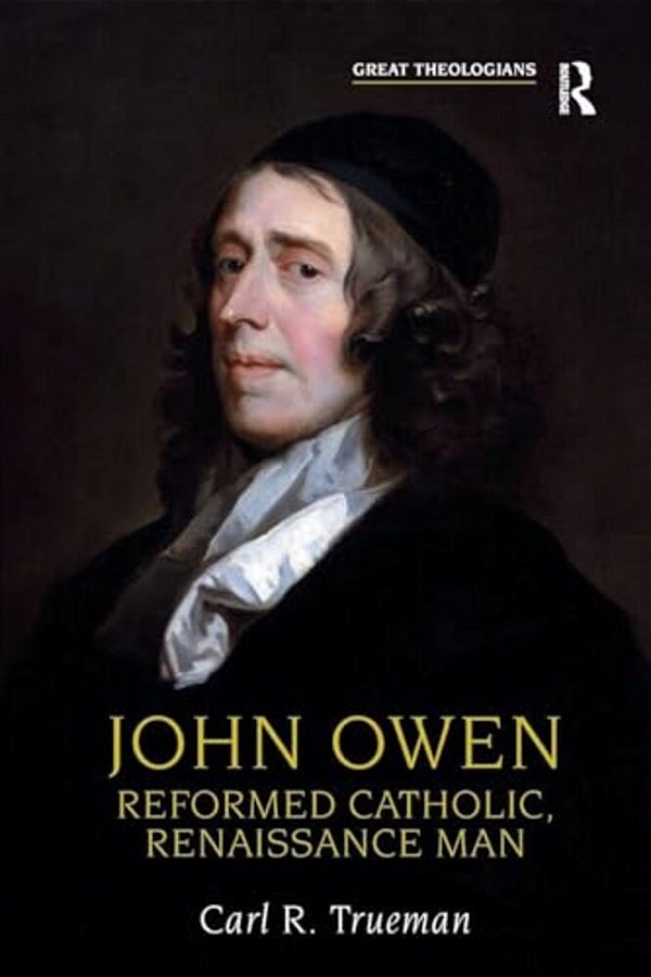 John Owen: Reformed Catholic, Renaissance Man-..