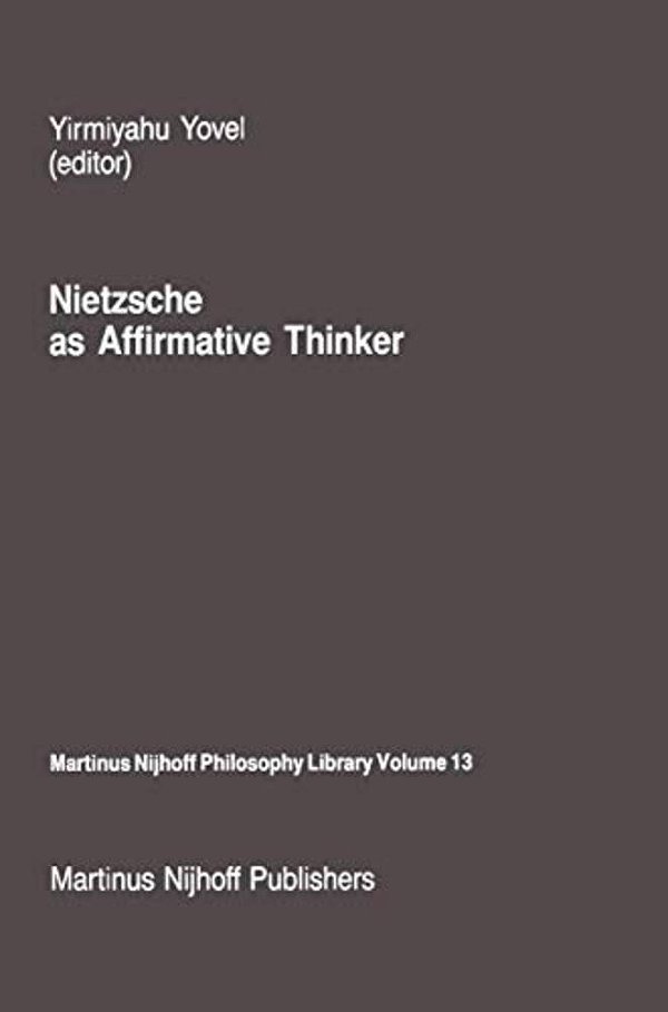 Nietzsche As Affirmative Thinker: Papers Presented At The Fifth Jerusalem Philosophical Encounter, April 1983-..