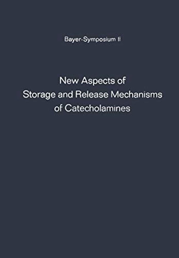 New Aspects Of Storage And Release Mechanisms Of Catecholamines: Held At Grosse Ledder Near Cologne, Germany, October 9Th- 12Th, 1969-..