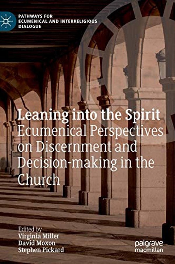 Leaning Into The Spirit: Ecumenical Perspectives On Discernment And Decision-Making In The Church-..