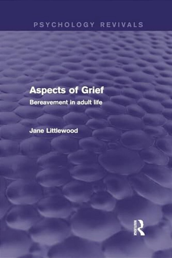 Aspects Of Grief (Psychology Revivals): Bereavement In Adult Life-..