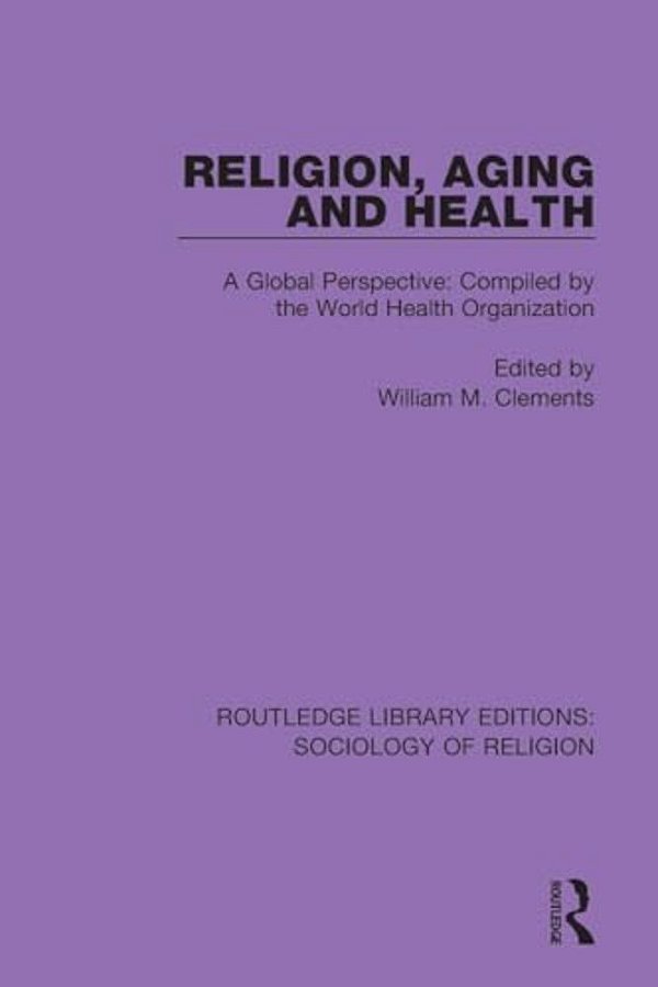 Religion, Aging And Health: A Global Perspective: Compiled By The World Health Organization-..
