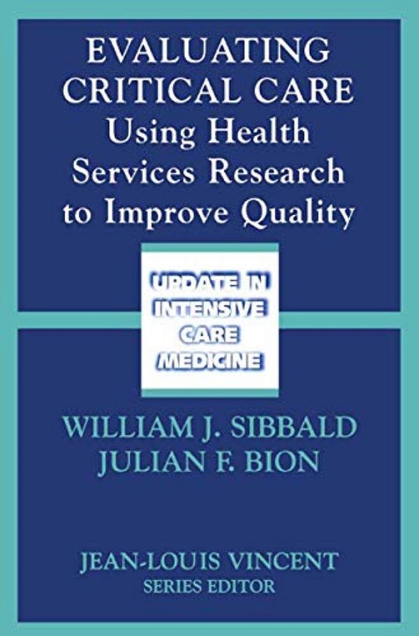 Evaluating Critical Care: Using Health Services Research To Improve Quality-..