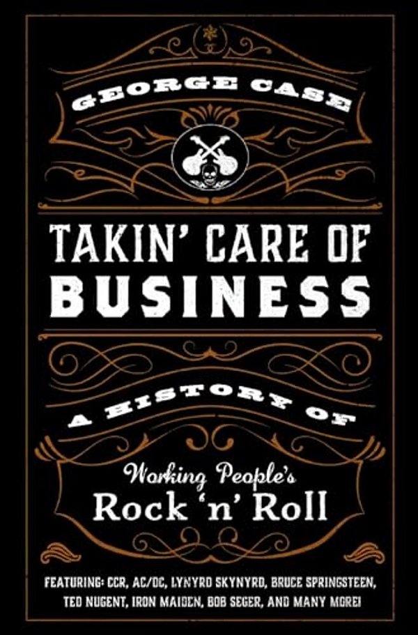 Takin' Care Of Business: A History Of Working People's Rock 'N' Roll-..