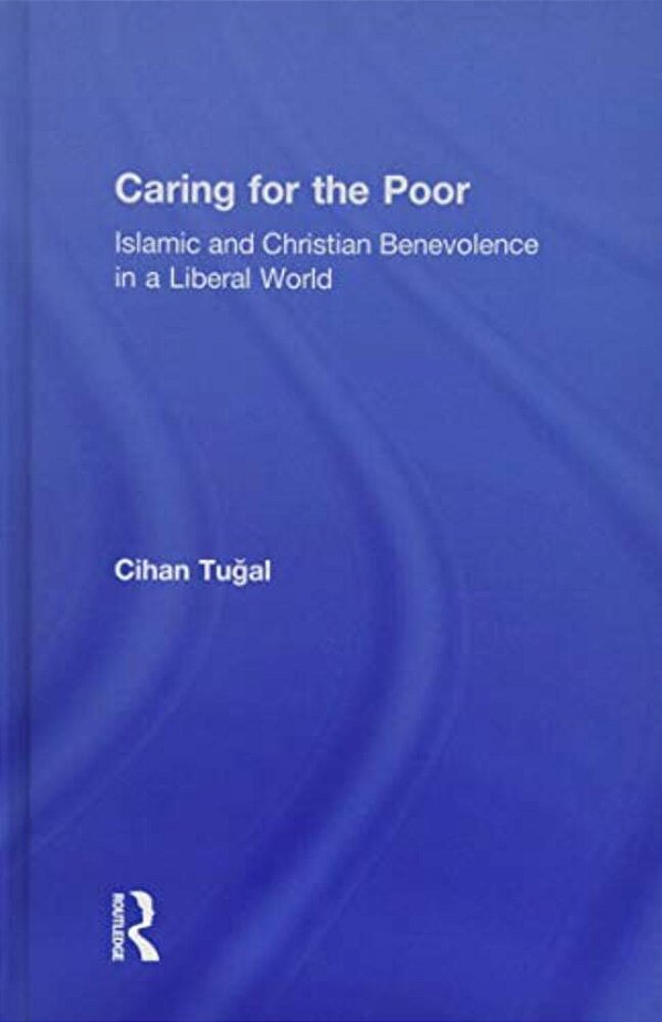 Caring For The Poor: Islamic And Christian Benevolence In A Liberal World-..