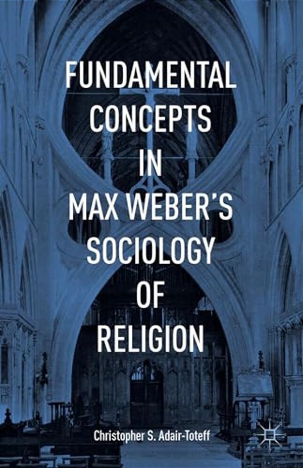 Fundamental Concepts In Max Weber's Sociology Of Religion-..