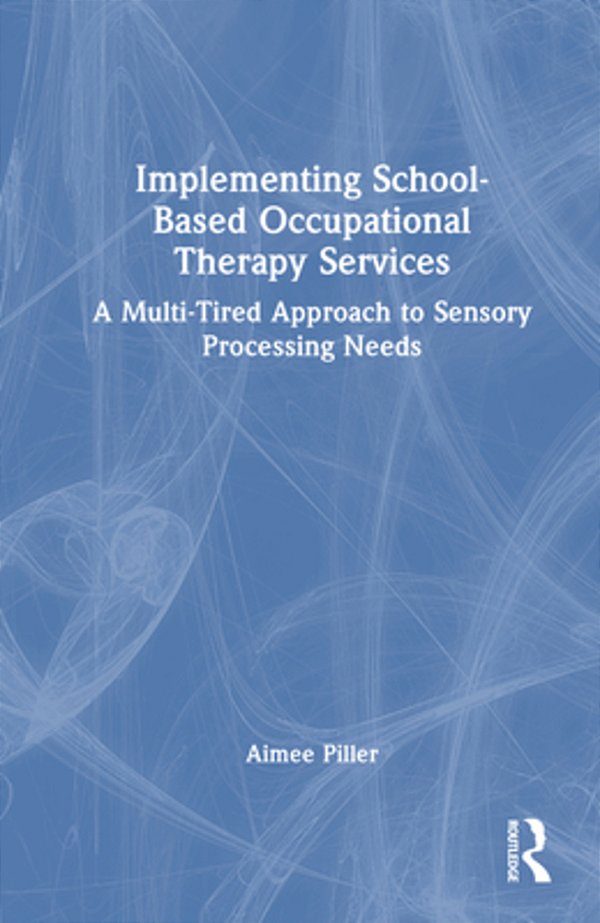 Implementing School-Based Occupational Therapy Services: A Multi-Tiered Approach To Sensory Processing Needs-..