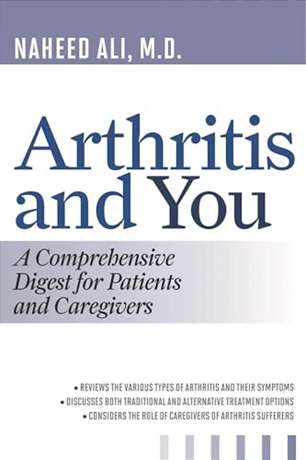 Arthritis And You: A Comprehensive Digest For Patients And Caregivers-..