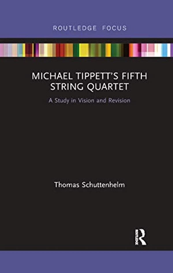 Michael Tippett's Fifth String Quartet: A Study In Vision And Revision-..
