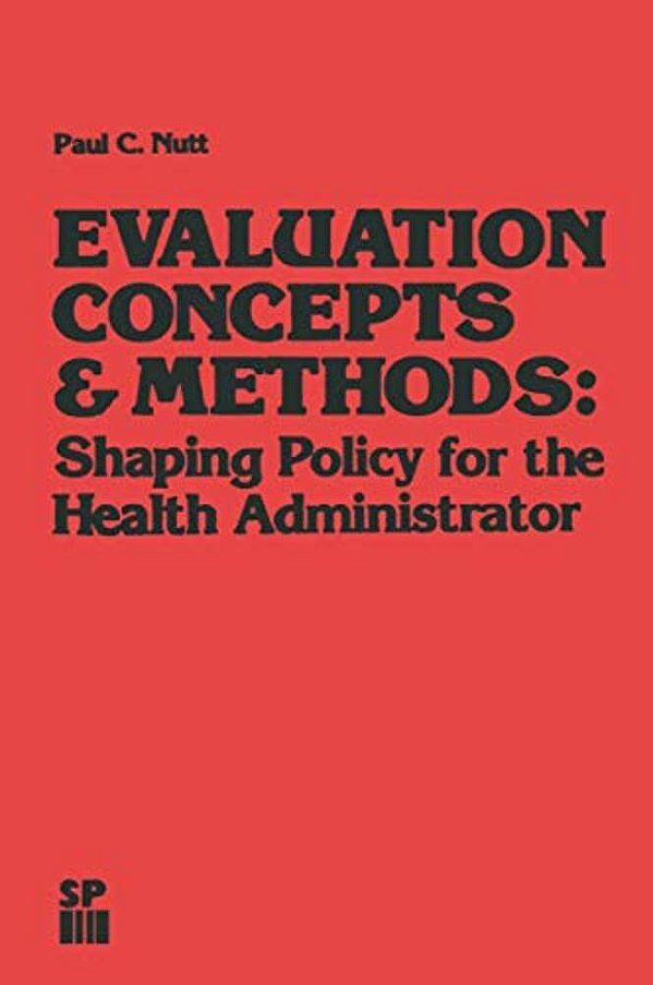 Evaluation Concepts & Methods: Shaping Policy For The Health Administrator-..