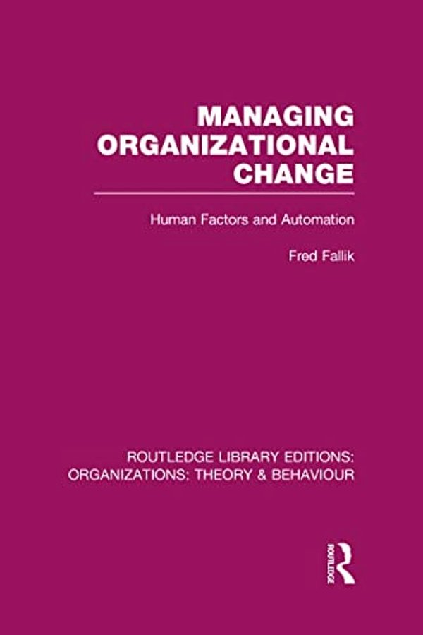 Managing Organizational Change (Rle: Organizations): Human Factors And Automation-..