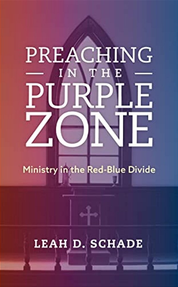 Preaching In The Purple Zone: Ministry In The Red-Blue Divide-..