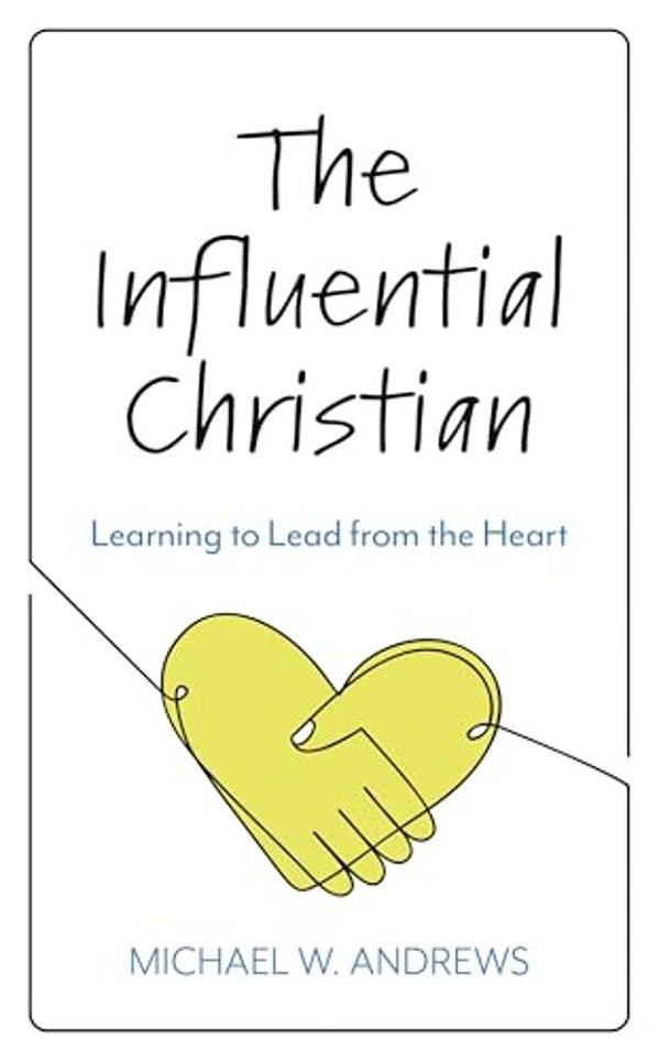 Influential Christian: Learning To Lead From The Heart-..