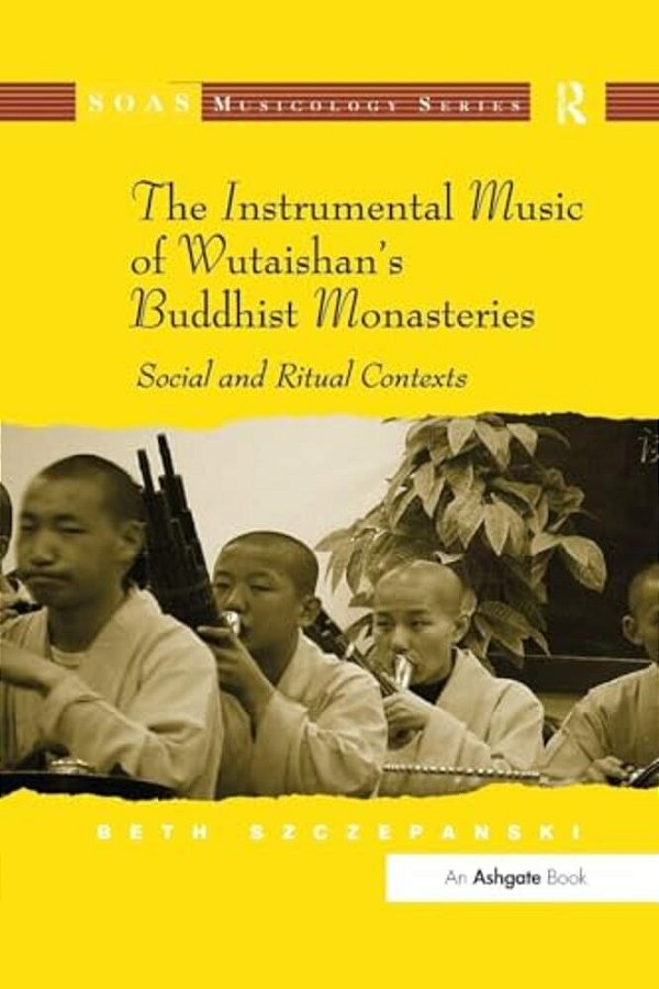 The Instrumental Music Of Wutaishan's Buddhist Monasteries: Social And Ritual Contexts-..