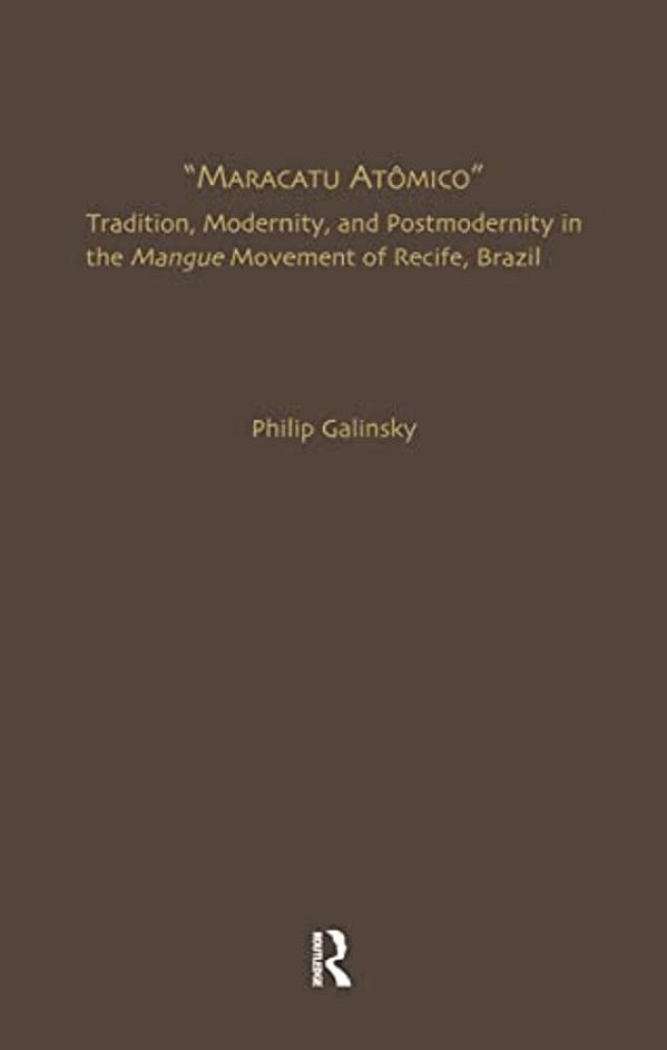 Maracatu Atomico: Tradition, Modernity, And Postmodernity In The Mangue Movement And The "New Music Scene" Of Recife, Pernambuco, Brazil-..