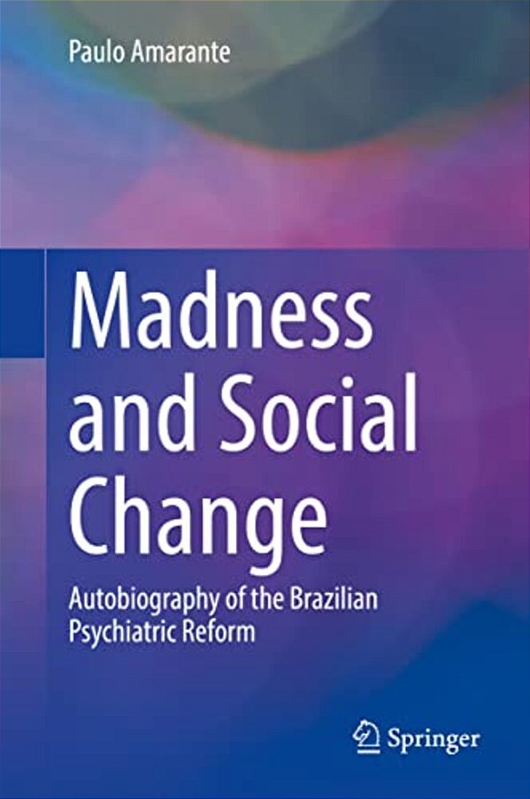 Madness And Social Change: Autobiography Of The Brazilian Psychiatric Reform-..