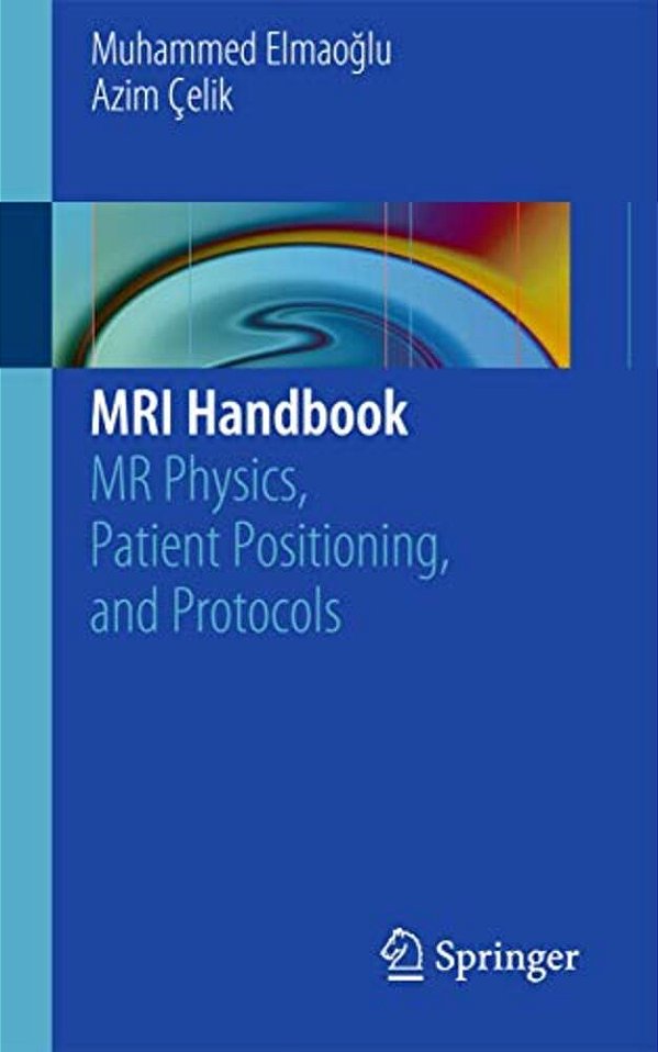 Mri Handbook: Mr Physics, Patient Positioning, And Protocols-..