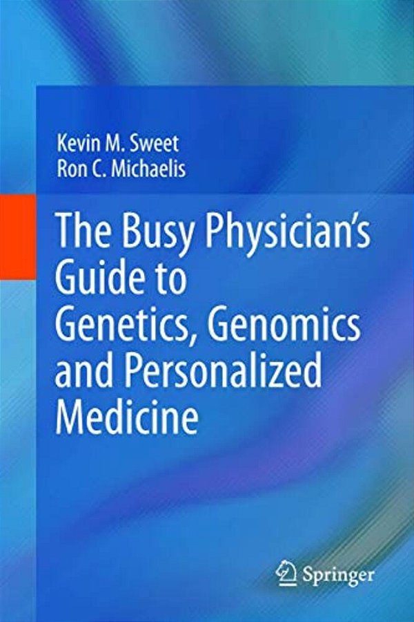 The Busy Physician's Guide To Genetics, Genomics And Personalized Medicine-..