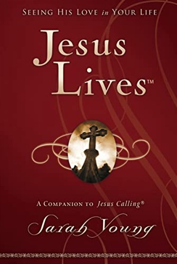 Jesus Lives, With Full Scriptures: Seeing His Love In Your Life (A 180-Day Devotional)-..