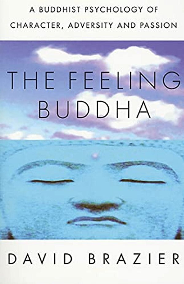 The Feeling Buddha: A Buddhist Psychology Of Character, Adversity And Passion-..