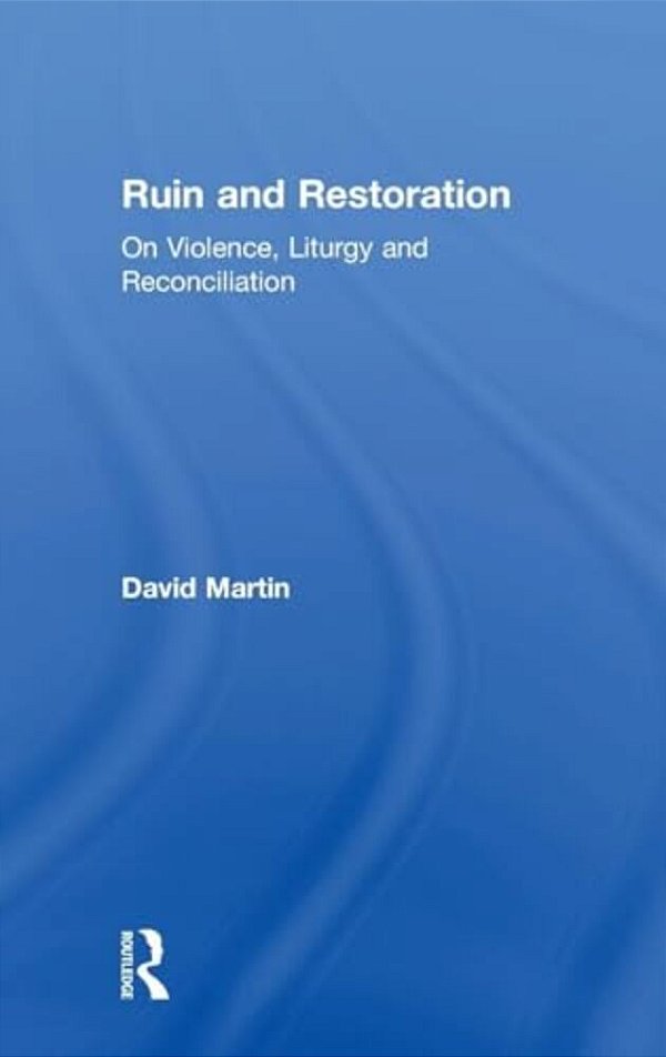 Ruin And Restoration: On Violence, Liturgy And Reconciliation-..