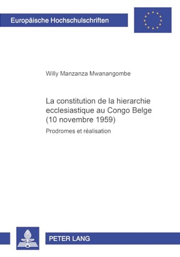La Constitution De La Hiérarchie Ecclésiastique Au Congo Belge (10 Novembre 1959): Prodromes Et Réalisation  La Constitution De La Hierarchie Ecclesi-..