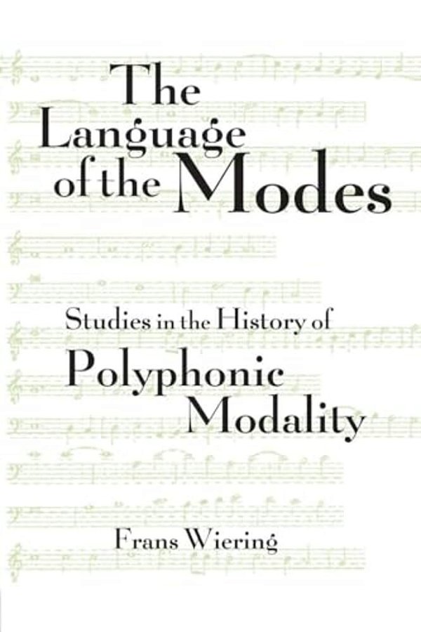 The Language Of The Modes: Studies In The History Of Polyphonic Modality-..
