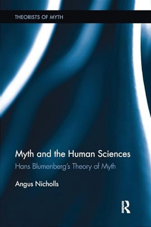 Myth And The Human Sciences: Hans Blumenberg's Theory Of Myth-..