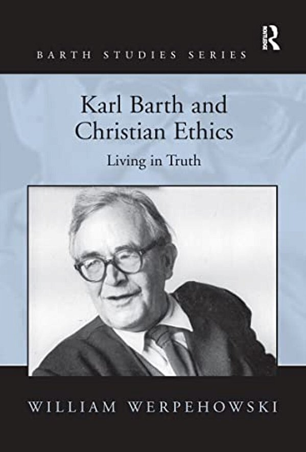 Karl Barth And Christian Ethics: Living In Truth-..