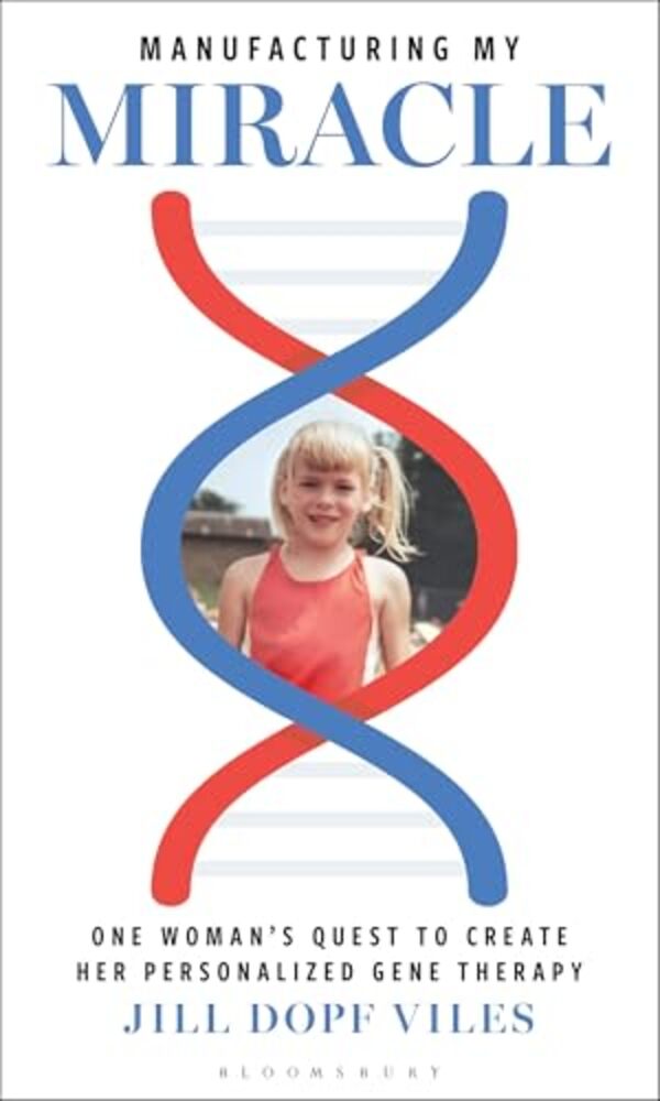 Manufacturing My Miracle: One Woman's Quest To Create Her Personalized Gene Therapy-..