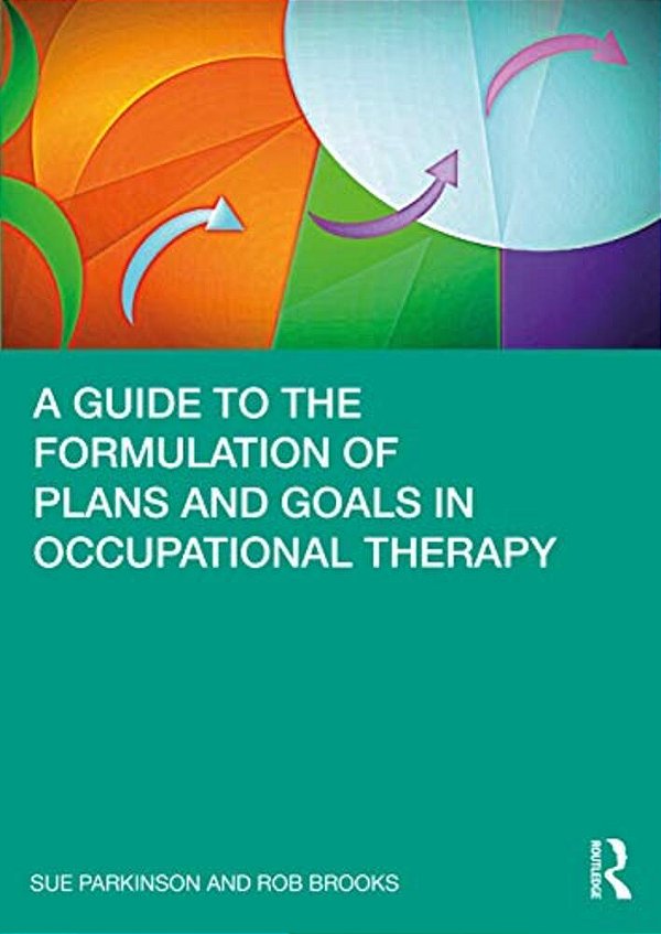 A Guide To The Formulation Of Plans And Goals In Occupational Therapy-..