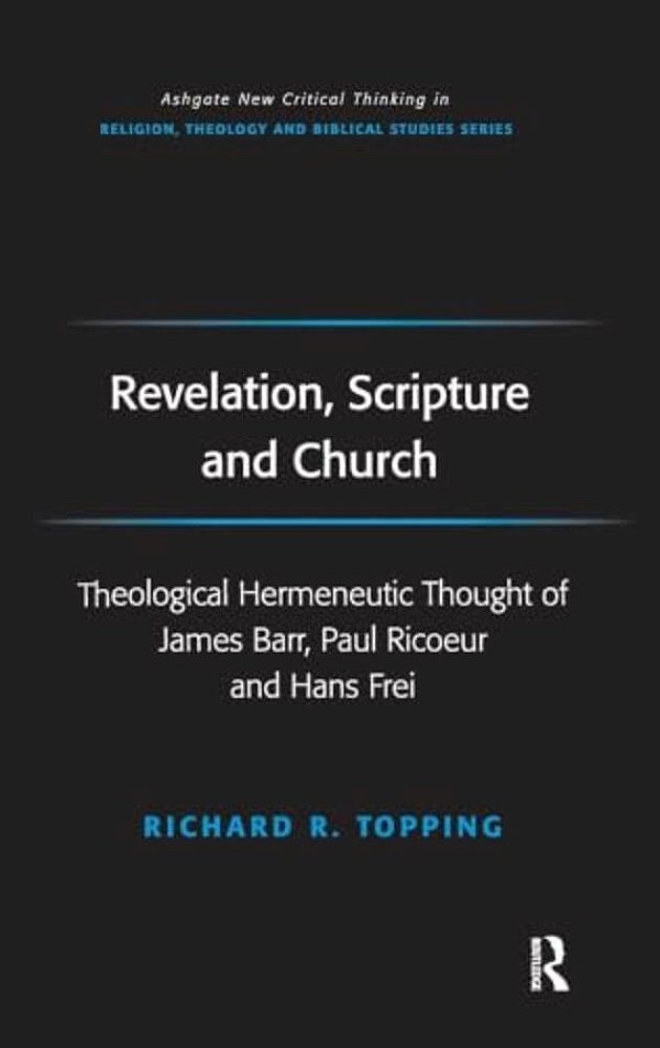 Revelation, Scripture And Church: Theological Hermeneutic Thought Of James Barr, Paul Ricoeur And Hans Frei-..