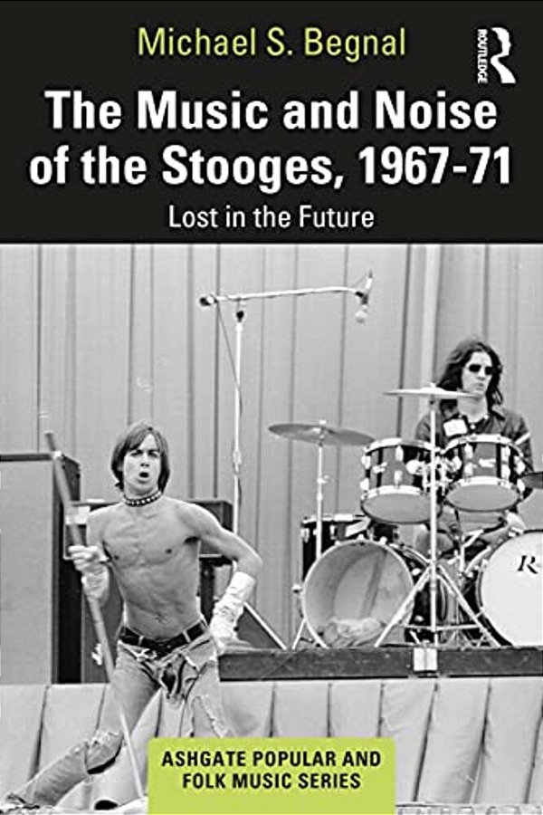 The Music And Noise Of The Stooges, 1967-71: Lost In The Future-..