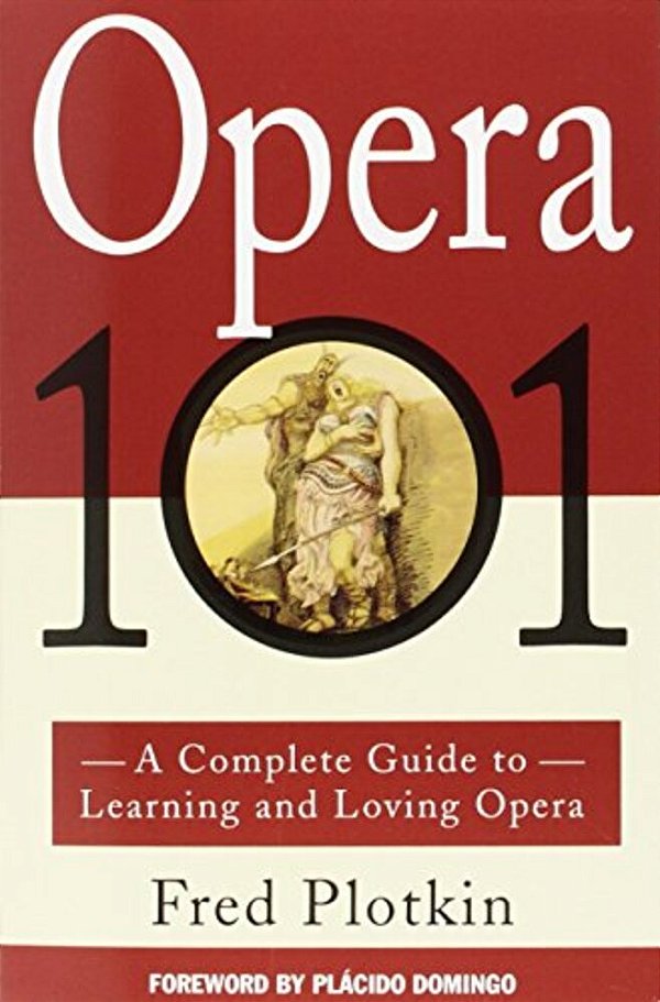 Opera 101: A Complete Guide To Learning And Loving Opera-..