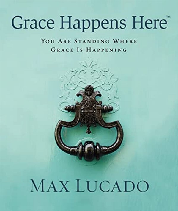 Grace Happens Here: You Are Standing Where Grace Is Happening-..