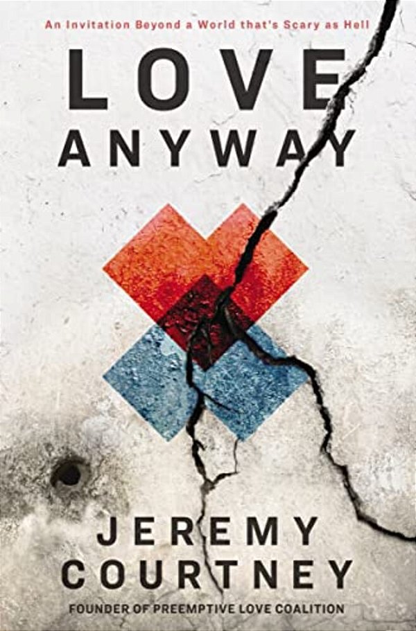 Love Anyway: An Invitation Beyond A World That's Scary As Hell-..