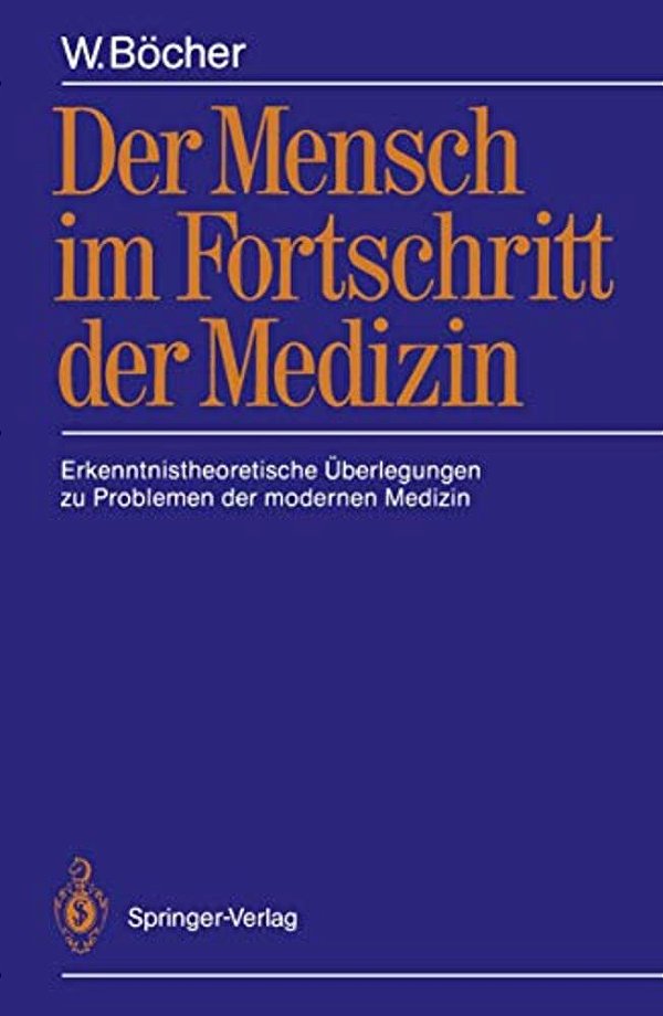 Der Mensch Im Fortschritt Der Medizin: Erkenntnistheoretische Überlegungen Zu Problemen Der Modernen Medizin-..
