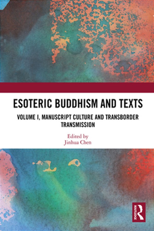 Esoteric Buddhism And Texts: Volume I, Manuscript Culture And Transborder Transmission-..