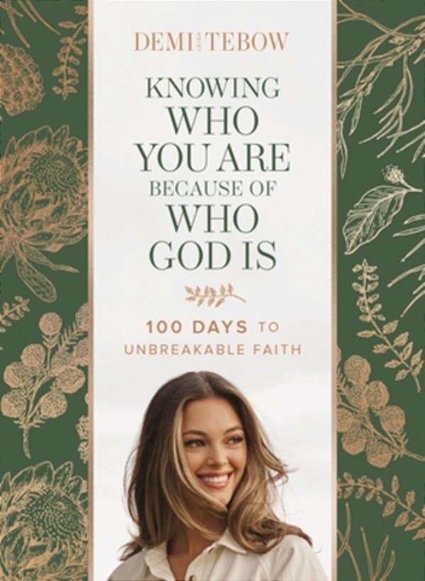 Knowing Who You Are Because Of Who God Is: 100 Days To Unbreakable Faith (A Devotional)-..