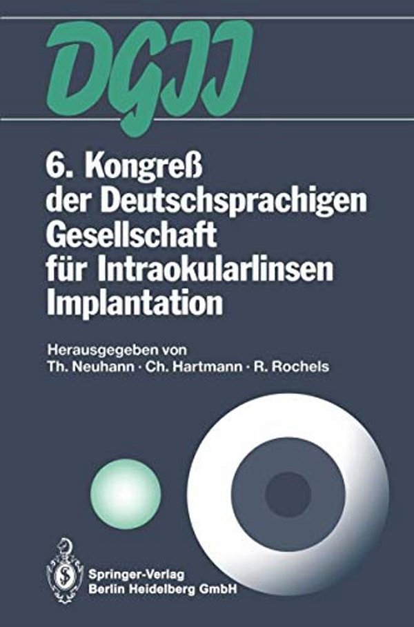 6. Kongreß Der Deutschsprachigen Gesellschaft Für Intraokularlinsen Implantation: 6. Bis 7. März 1992, München-..