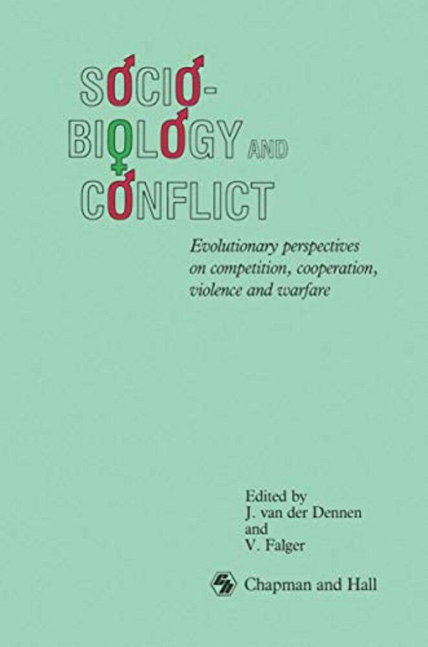 Sociobiology And Conflict: Evolutionary Perspectives On Competition, Cooperation, Violence And Warfare-..